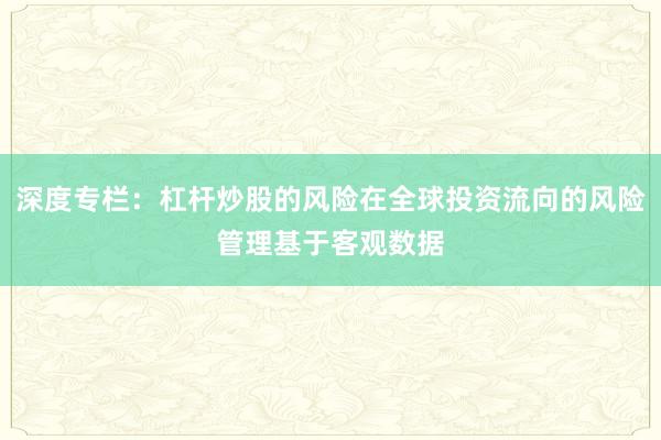 深度专栏：杠杆炒股的风险在全球投资流向的风险管理基于客观数据